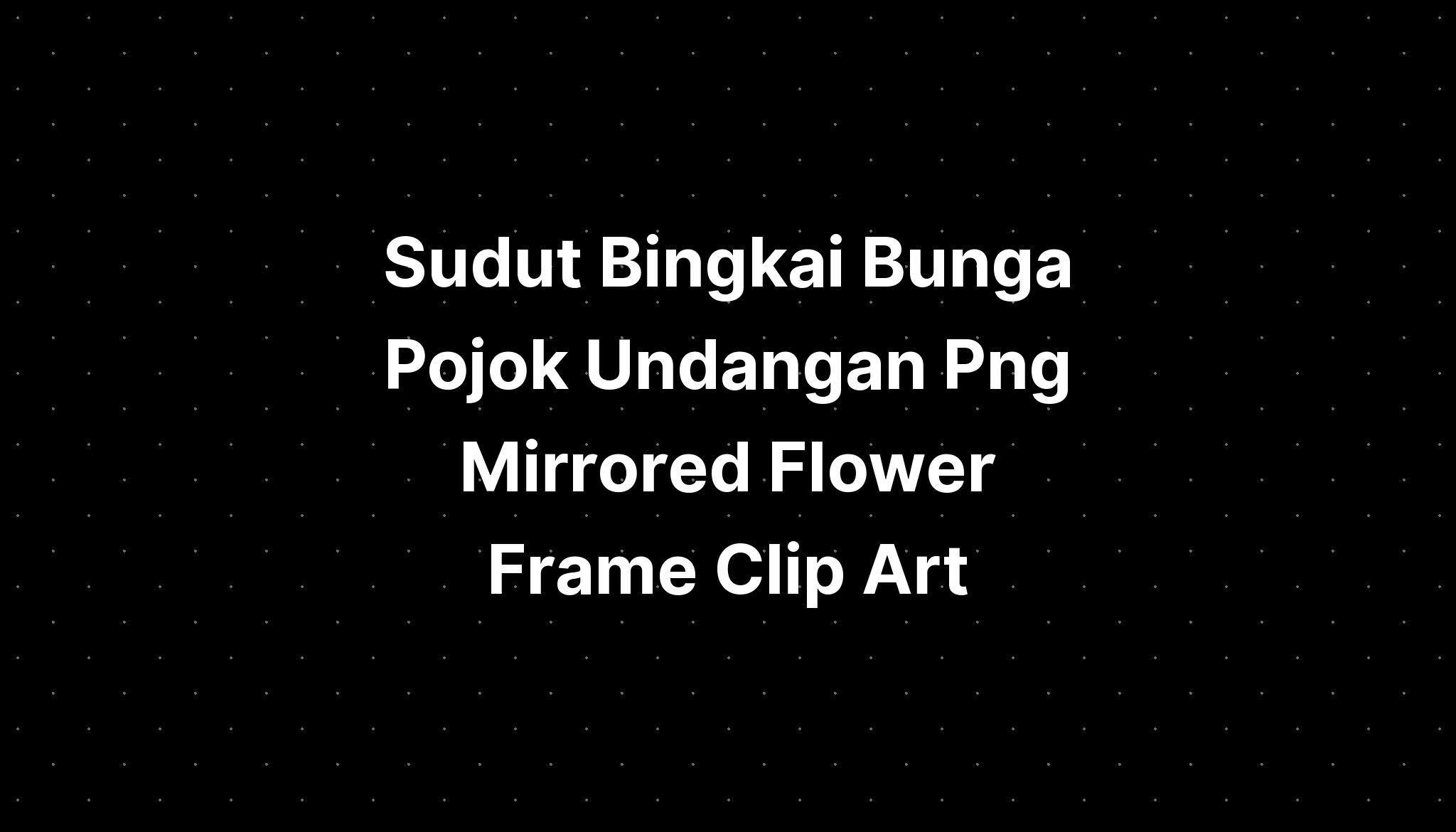 Sudut Bingkai Bunga Pojok Undangan Png Mirrored Flower Frame Clip Art Sexiz Pix